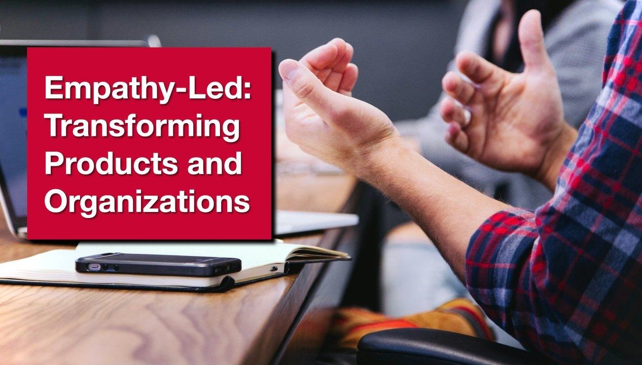 Empathy-Led: Transforming Products and Organizations