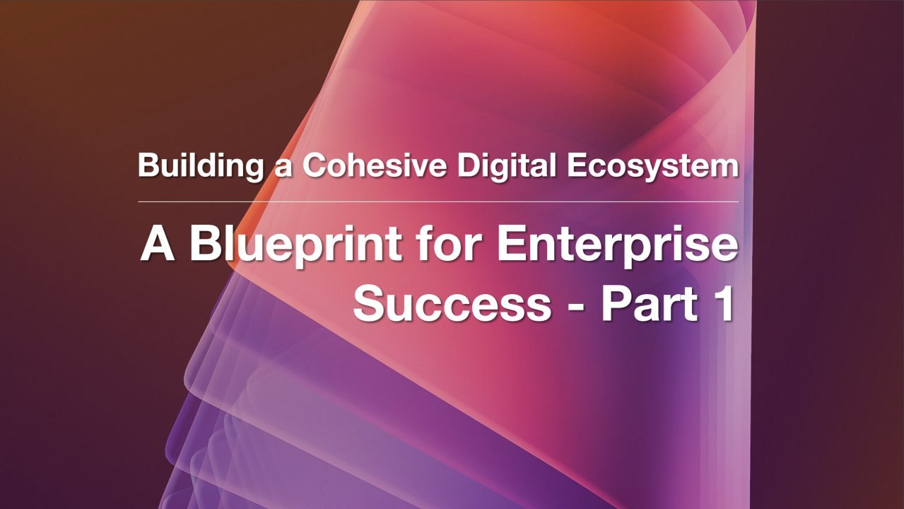 A Digital Ecosystem Blueprint for Enterprise Success — Part 1
