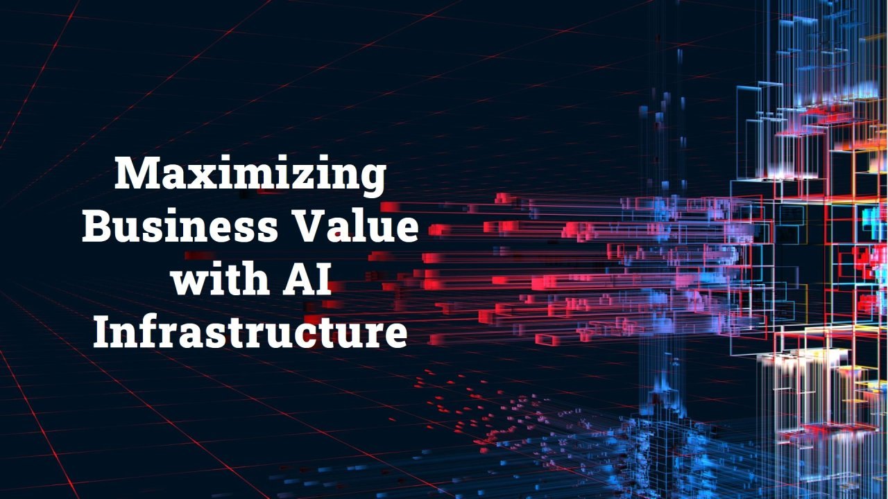 Maximizing Business Value with AI Infrastructure
