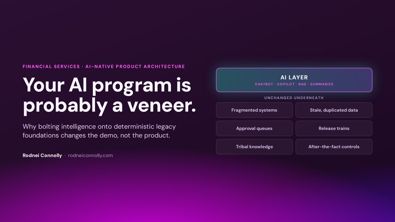 Your AI program is probably a veneer — an AI layer of chatbots, copilots, RAG and summaries sitting on top of fragmented systems, stale data, approval queues, release trains, tribal knowledge and after-the-fact controls that stay unchanged underneath
